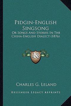 portada pidgin-english singsong: or songs and stories in the china-english dialect (1876) or songs and stories in the china-english dialect (1876) (in English)