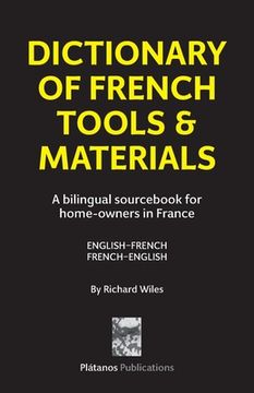 portada Dictionary of French Tools & Materials: English-French/French-English: A bilingual sourcebook for home-owners in France (en Inglés)