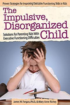 portada The Impulsive, Disorganized Child: Solutions for Parenting Kids with Executive Functioning Difficulties