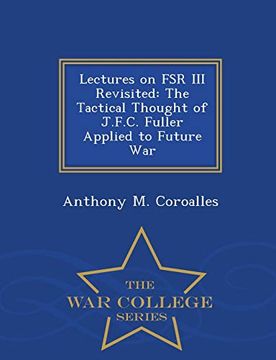 portada Lectures on fsr iii Revisited: The Tactical Thought of J. F. C. Fuller Applied to Future war - war College Series (en Inglés)