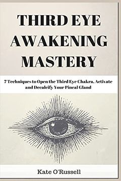 portada Third eye Awakening Mastery: 7 Techniques to Open the Third eye Chakra, Activate and Decalcify Your Pineal Gland 