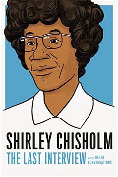 portada Shirley Chisholm: The Last Interview: And Other Conversations (The Last Interview Series) (in English)