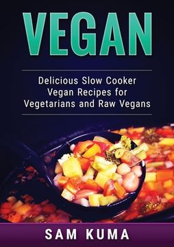portada Vegan: Delicious Slow Cooker Vegan Recipes for Vegetarians and Raw Vegans (en Inglés)