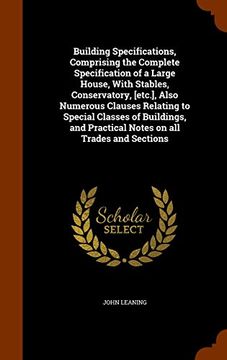 portada Building Specifications, Comprising the Complete Specification of a Large House, With Stables, Conservatory, [etc.], Also Numerous Clauses Relating to ... Practical Notes on all Trades and Sections