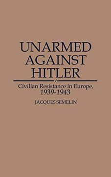 portada Unarmed Against Hitler: Civilian Resistance in Europe, 1939-1943 (in English)