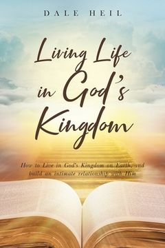 portada Living Life in God's Kingdom: How to Live in God's Kingdom on Earth, and build an intimate relationship with Him (en Inglés)