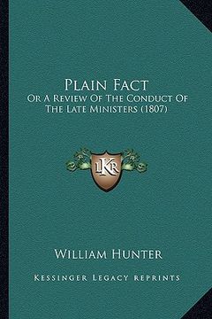 portada plain fact: or a review of the conduct of the late ministers (1807) (en Inglés)