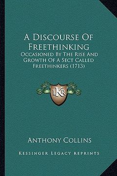 portada a discourse of freethinking: occasioned by the rise and growth of a sect called freethinkers (1713) (en Inglés)