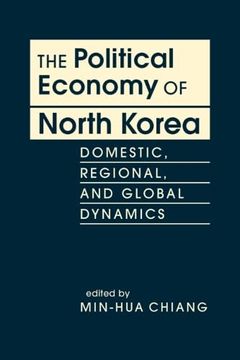 portada The Political Economy of North Korea: Domestic, Regional, and Global Dynamics (en Inglés)