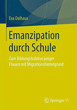 portada Emanzipation Durch Schule: Zum Bildungshabitus Junger Frauen mit Migrationshintergrund (en Alemán)
