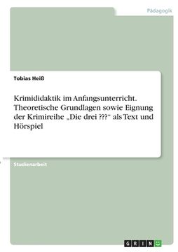 portada Krimididaktik im Anfangsunterricht. Theoretische Grundlagen sowie Eignung der Krimireihe "Die drei " als Text und Hörspiel (en Alemán)