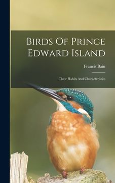 portada Birds Of Prince Edward Island: Their Habits And Characteristics (en Inglés)