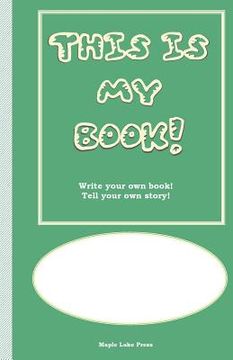 portada This is My Book: Write your own book! Tell your own story! Green Cover (en Inglés)