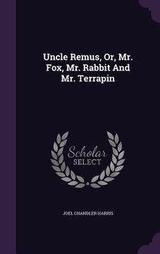 portada Uncle Remus, Or, Mr. Fox, Mr. Rabbit And Mr. Terrapin