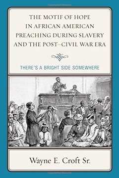 portada The Motif of Hope in African American Preaching During Slavery and the Post-Civil War Era: There's a Bright Side Somewhere (Rhetoric, Race, and Religion)