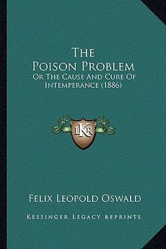 portada the poison problem: or the cause and cure of intemperance (1886) (en Inglés)