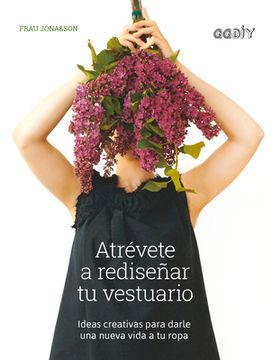 portada Atrévete a Rediseñar Tu Vestuario: Ideas Creativas Para Darle Una Nueva Vida a Tu Ropa (in Spanish)