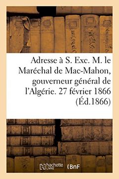 portada Adresse à S. Exc. M. le Maréchal de Mac-Mahon, gouverneur général de l'Algérie. 27 février 1866 (Generalites) (French Edition)