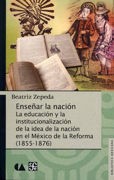 portada Enseñar la Nación. La Educación y la Institucionalización de la Idea de la Nación en el México de la Reforma