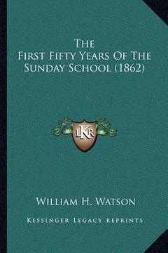 portada the first fifty years of the sunday school (1862) (en Inglés)