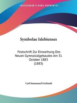 portada Symbolae Islebienses: Festschrift Zur Einweihung Des Neuen Gymnasialgebaudes Am 31 October 1883 (1883) (en Alemán)
