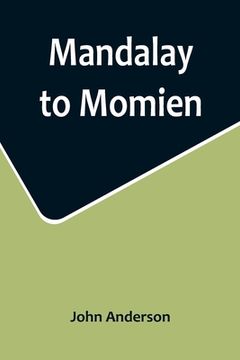 portada Mandalay to Momien; A narrative of the two expeditions to western China of 1868 and 1875 under Colonel Edward B. Sladen and Colonel Horace Browne (en Inglés)