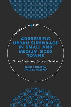 portada Addressing Urban Shrinkage in Small and Medium Sized Towns: Shrink Smart and Re-Grow Smaller (Emerald Points) (en Inglés)