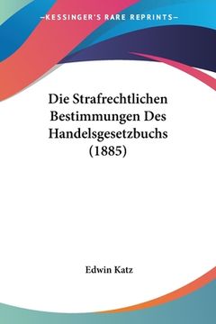 portada Die Strafrechtlichen Bestimmungen Des Handelsgesetzbuchs (1885) (en Alemán)