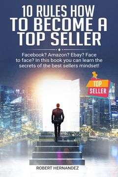 portada 10 Rules How To Become a Top Seller: Facebook? Amazon? eBay? Face-to-Face? In this book you can learn the Secrets of the Bestsellers Mindset (en Inglés)