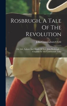portada Rosbrugh, A Tale Of The Revolution: Or, Life, Labors And Death Of Rev. John Rosbrugh ... Chaplain In The Continental Army (en Inglés)