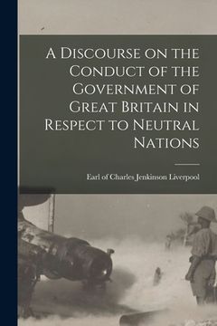 portada A Discourse on the Conduct of the Government of Great Britain in Respect to Neutral Nations [microform]