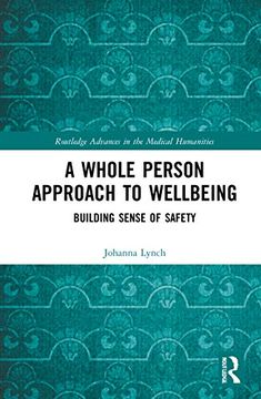 portada A Whole Person Approach to Wellbeing: Building Sense of Safety (Routledge Advances in the Medical Humanities) (in English)
