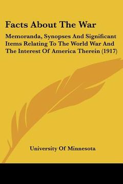 portada facts about the war: memoranda, synopses and significant items relating to the world war and the interest of america therein (1917)