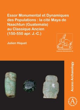 portada Essor Monumental et Dynamiques des Populations : la cite Maya de Naachtun (Guatemala) au Classique Ancien (150-550 apr. J.-C.)
