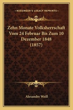 portada Zehn Monate Volksherrschaft Vom 24 Februar Bis Zum 10 Dezember 1848 (1857) (en Alemán)