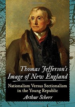 portada Thomas Jefferson's Image of New England: Nationalism Versus Sectionalism in the Young Republic