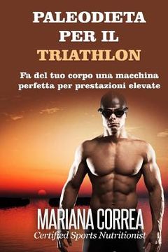 portada PALEODIETA Per il TRIATHLON: Fa del tuo corpo una macchina perfetta per prestazioni elevate (en Italiano)