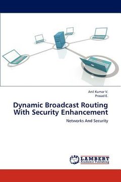 portada dynamic broadcast routing with security enhancement (en Inglés)