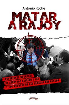 portada Matar a Rajoy: Expediente Royuela: El Atentado Fallido y las 1. 136 Muertes de las Cloacas del Estado