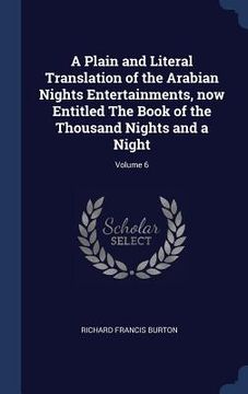 portada A Plain and Literal Translation of the Arabian Nights Entertainments, now Entitled The Book of the Thousand Nights and a Night; Volume 6