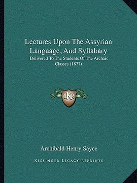 portada lectures upon the assyrian language, and syllabary: delivered to the students of the archaic classes (1877) (en Inglés)