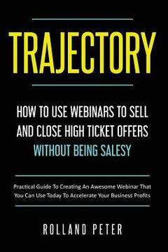 portada Trajectory- How to Use Webinars to Sell and Close High Ticket Offers Without Being Salesy: Practical Guide to Creating an Awesome Webinar That You Can (en Inglés)