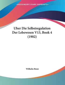 portada Uber Die Selbstregulation Der Lebewesen V13, Book 4 (1902) (en Alemán)