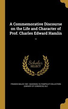 portada A Commemorative Discourse on the Life and Character of Prof. Charles Edward Hamlin .. (en Inglés)