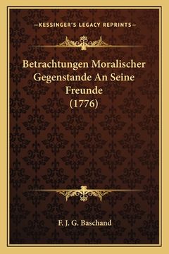portada Betrachtungen Moralischer Gegenstande An Seine Freunde (1776) (en Alemán)