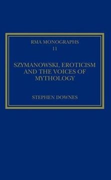 portada Szymanowski, Eroticism and the Voices of Mythology: Royal Musical Association Monographs 11 (in English)