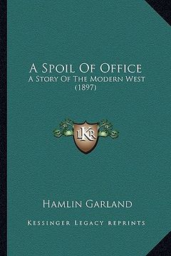 portada a spoil of office a spoil of office: a story of the modern west (1897) a story of the modern west (1897)