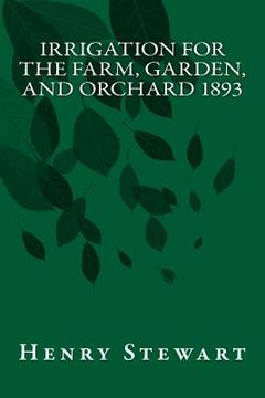portada Irrigation for the Farm, Garden, and Orchard 1893 (en Inglés)