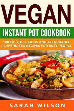 portada Vegan Instant Pot Cookbook: 150 Healthy, Delicious, Easy to Make Vegan Recipes for Busy People (en Inglés)