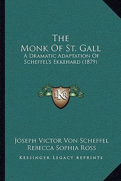 portada the monk of st. gall: a dramatic adaptation of scheffel's ekkehard (1879) (en Inglés)